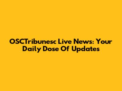 OSCTribunesc Live News: Your Daily Dose Of Updates