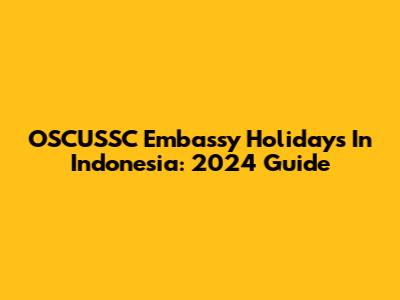 OSCUSSC Embassy Holidays In Indonesia: 2024 Guide
