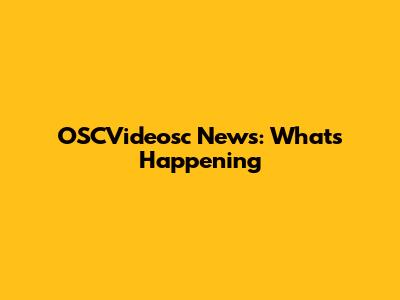 OSCVideosc News: What's Happening
