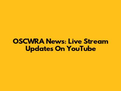 OSCWRA News: Live Stream Updates On YouTube