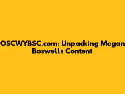 OSCWYBSC.com: Unpacking Megan Boswell's Content