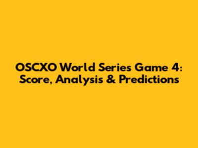 OSCXO World Series Game 4: Score, Analysis & Predictions