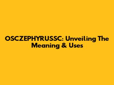 OSCZEPHYRUSSC: Unveiling The Meaning & Uses