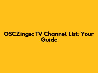 OSCZingsc TV Channel List: Your Guide
