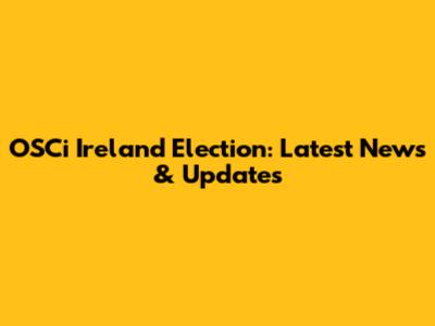OSCi Ireland Election: Latest News & Updates