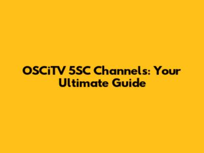 OSCiTV 5SC Channels: Your Ultimate Guide