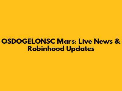 OSDOGELONSC Mars: Live News & Robinhood Updates