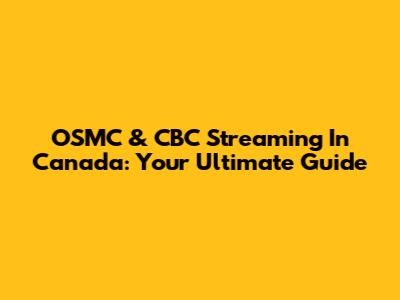 OSMC & CBC Streaming In Canada: Your Ultimate Guide