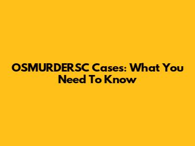 OSMURDERSC Cases: What You Need To Know