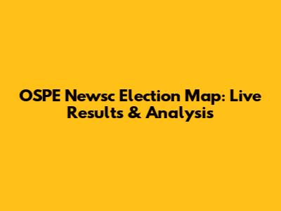 OSPE Newsc Election Map: Live Results & Analysis