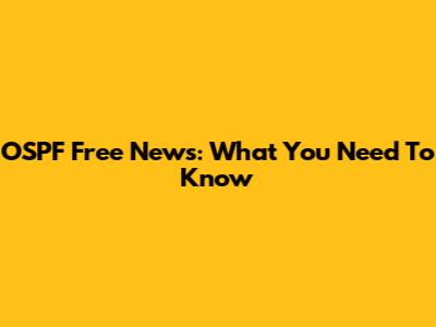 OSPF Free News: What You Need To Know