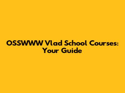 OSSWWW Vlad School Courses: Your Guide