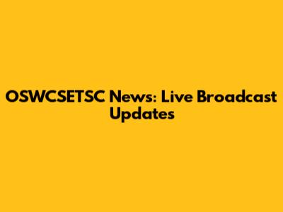 OSWCSETSC News: Live Broadcast Updates