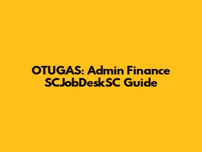 OTUGAS: Admin Finance SCJobDeskSC Guide