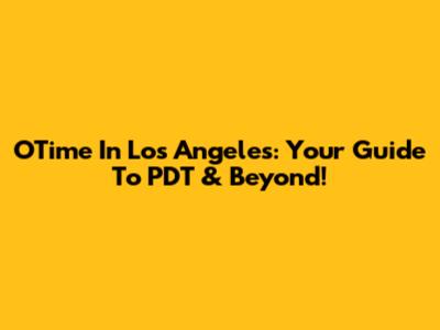 OTime In Los Angeles: Your Guide To PDT & Beyond!