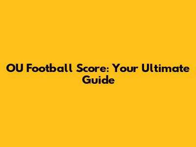 OU Football Score: Your Ultimate Guide