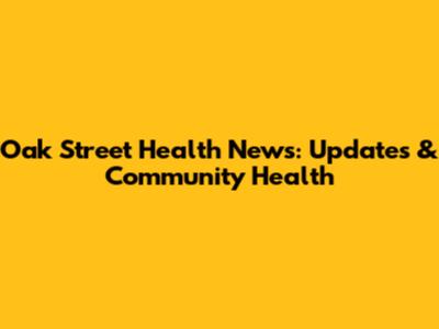 Oak Street Health News: Updates & Community Health