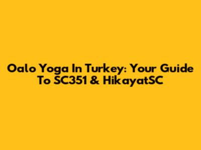 Oalo Yoga In Turkey: Your Guide To SC351 & HikayatSC