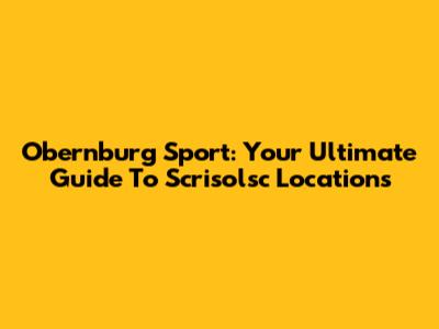 Obernburg Sport: Your Ultimate Guide To Scrisolsc Locations