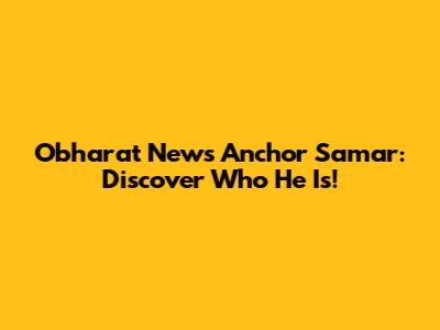 Obharat News Anchor Samar: Discover Who He Is!