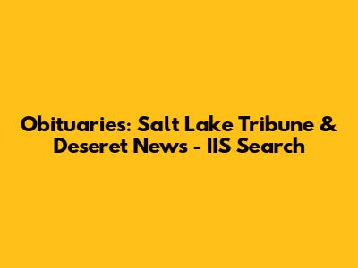 Obituaries: Salt Lake Tribune & Deseret News - IIS Search