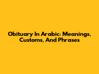 Obituary In Arabic: Meanings, Customs, And Phrases