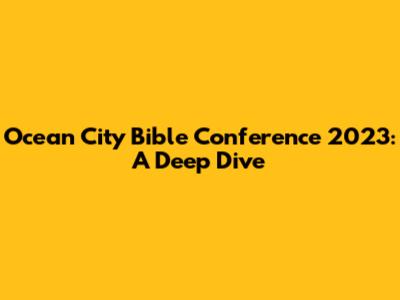 Ocean City Bible Conference 2023: A Deep Dive
