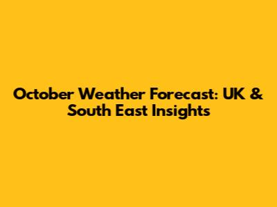 October Weather Forecast: UK & South East Insights
