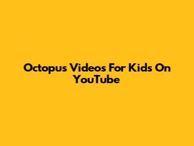 Octopus Videos For Kids On YouTube