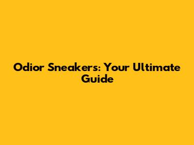 Odior Sneakers: Your Ultimate Guide