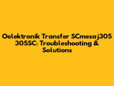 Oelektronik Transfer SCmesaj305 305SC: Troubleshooting & Solutions