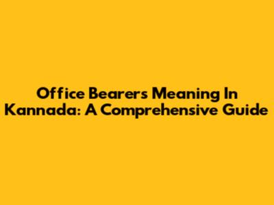 Office Bearers Meaning In Kannada: A Comprehensive Guide