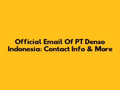 Official Email Of PT Denso Indonesia: Contact Info & More