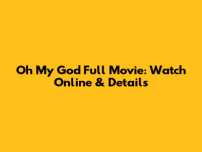 Oh My God Full Movie: Watch Online & Details