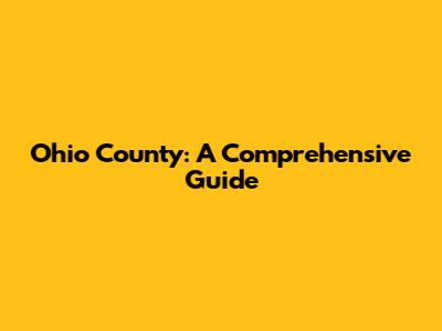 Ohio County: A Comprehensive Guide