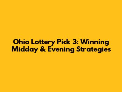 Ohio Lottery Pick 3: Winning Midday & Evening Strategies
