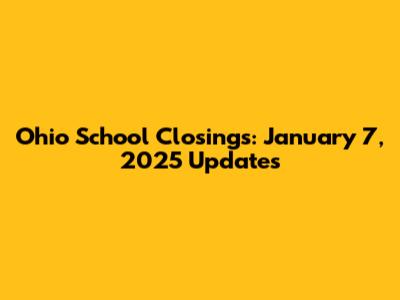 Ohio School Closings: January 7, 2025 Updates