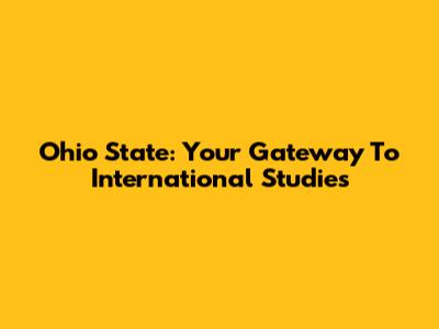 Ohio State: Your Gateway To International Studies