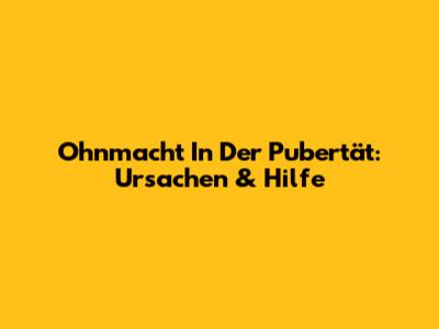 Ohnmacht In Der Pubertät: Ursachen & Hilfe
