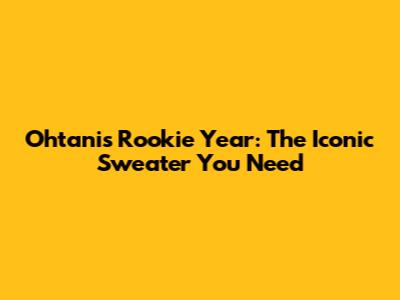 Ohtani's Rookie Year: The Iconic Sweater You Need