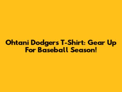 Ohtani Dodgers T-Shirt: Gear Up For Baseball Season!