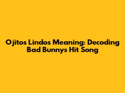 Ojitos Lindos Meaning: Decoding Bad Bunny's Hit Song