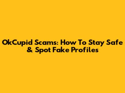 OkCupid Scams: How To Stay Safe & Spot Fake Profiles