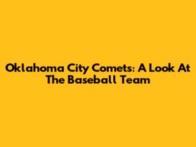 Oklahoma City Comets: A Look At The Baseball Team