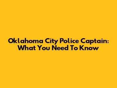 Oklahoma City Police Captain: What You Need To Know