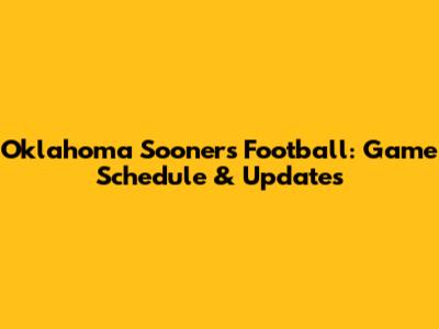 Oklahoma Sooners Football: Game Schedule & Updates