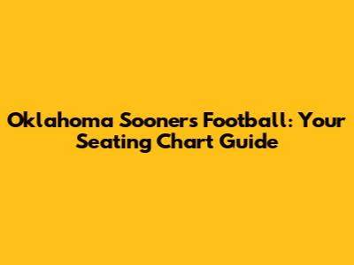 Oklahoma Sooners Football: Your Seating Chart Guide