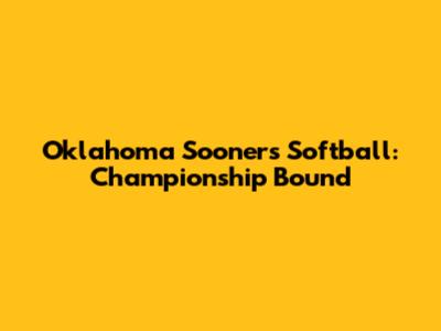 Oklahoma Sooners Softball: Championship Bound