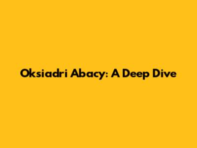 Oksiadri Abacy: A Deep Dive