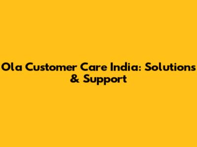 Ola Customer Care India: Solutions & Support